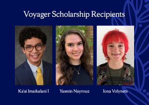 Headshot of Ka'ai Imaikalani I , Yasmin Nayrouz, and Iona Volynets set in a blue background with the words "Voyager Scholarship Recipients" at the top.